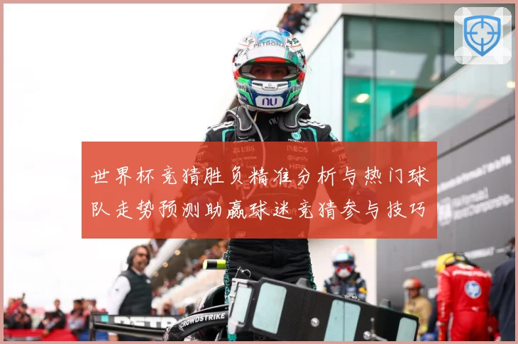 世界杯竞猜胜负精准分析与热门球队走势预测助赢球迷竞猜参与技巧数据研判