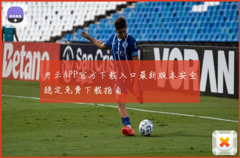 开云APP官方下载入口最新版本安全稳定免费下载指南