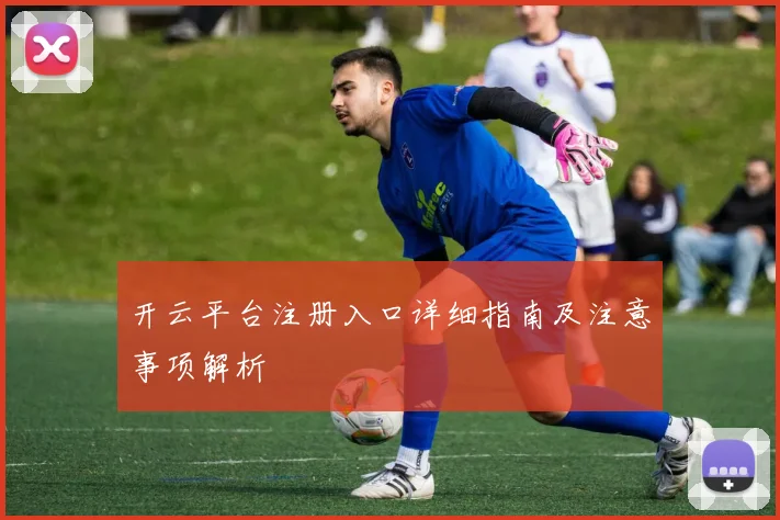开云平台注册入口详细指南及注意事项解析