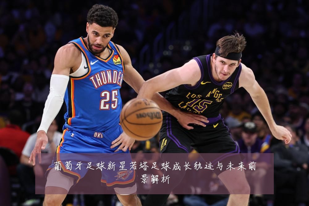 葡萄牙足球新星若塔足球成长轨迹与未来前景解析