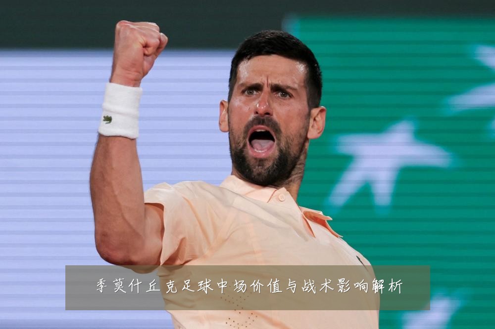 季莫什丘克足球中场价值与战术影响解析